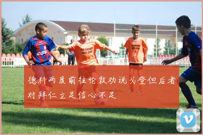 德科两度前往伦敦劝说戈登但后者对拜仁立足信心不足